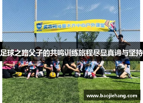 足球之路父子的共鸣训练旅程尽显真谛与坚持